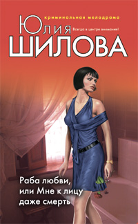 Раба любви, или Мне к лицу даже смерть Раба любви, или Мне к лицу даже смерть Шилова Ю.В.
