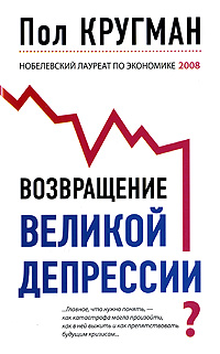 Возвращение Великой депрессии? Мировой кризис глазами нобелевского лауреата Возвращение Великой депрессии? Мировой кризис глазами нобелевского лауреата Кругман П.