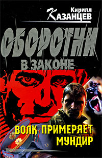 Волк примеряет мундир: роман Волк примеряет мундир: роман Казанцев К.