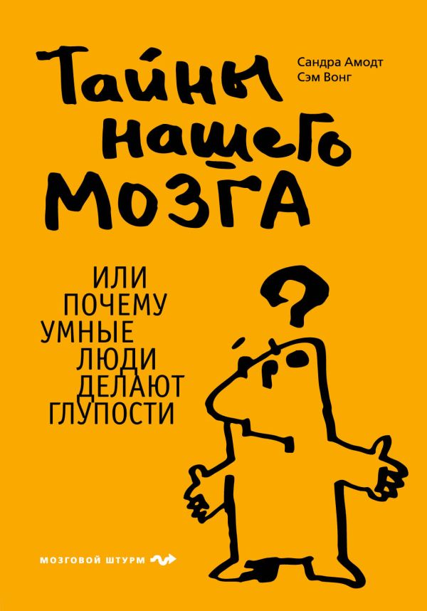 Амодт С., Вонг С. - Тайны нашего мозга, или Почему умные люди делают глупости