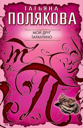 Мой друг Тарантино: роман Мой друг Тарантино: роман Полякова Т.В.