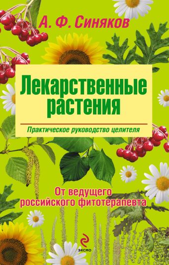 Лекарственные растения. Практическое руководство целителя Лекарственные растения. Практическое руководство целителя Синяков А.Ф.