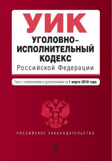 Уголовно-исполнительный кодекс РФ: с изм. и доп. на 1 марта 2010 г.