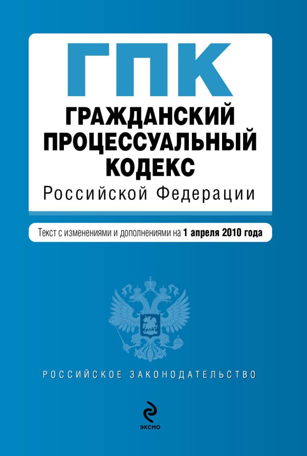 Гражданский процессуальный кодекс РФ: текст с изм. и доп. на 1 апреля 2010 г. Гражданский процессуальный кодекс РФ: текст с изм. и доп. на 1 апреля 2010 г.