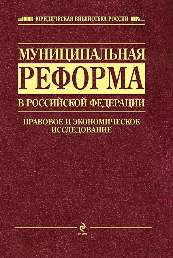 Муниципальная реформа в РФ: правовое и экономическое исследование Муниципальная реформа в РФ: правовое и экономическое исследование Хабриева Т.Я., под ред.
