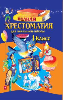 Полная хрестоматия для начальной школы. 1 класс. 3-е изд., испр. и доп.
