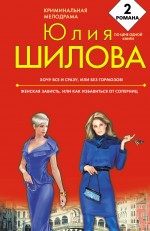 Хочу все и сразу, или Без тормозов!; Женская зависть, или Как избавиться от соперниц: романы Хочу все и сразу, или Без тормозов!; Женская зависть, или Как избавиться от соперниц: романы Шилова Ю.В.