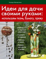 Идеи для дачи своими руками (Азбука рукоделия. Кладовая идей) Идеи для дачи своими руками (Азбука рукоделия. Кладовая идей) Махмутова Х.И.