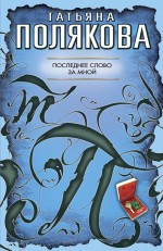 Последнее слово за мной: повесть Последнее слово за мной: повесть Полякова Т.В.