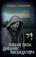 Живая сила. Дневник ликвидатора Живая сила. Дневник ликвидатора Мирный С.