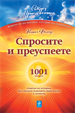 Спросите - и преуспеете: 1001 вопрос, отвечая на которые, Вы сможете изменить свою жизнь к лучшему