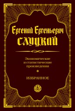 Экономические и статистические произведения. Избранное Экономические и статистические произведения. Избранное Слуцкий Е.Е.