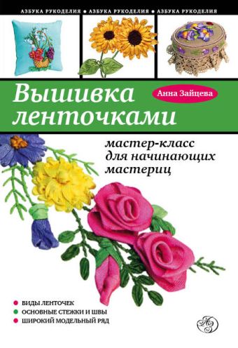 Вышивка ленточками: мастер-класс для начинающих мастериц Вышивка ленточками: мастер-класс для начинающих мастериц Зайцева А.А.