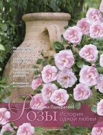 Розы. История одной любви (Подарочные издания. Энциклопедии цветовода, дачника) Розы. История одной любви (Подарочные издания. Энциклопедии цветовода, дачника) Панкратова Г.М.