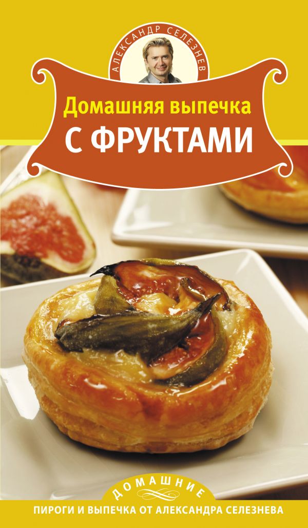 Домашняя выпечка с фруктами Домашняя выпечка с фруктами Селезнев А.