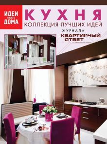 Кухня: коллекция лучших идей журнала "Квартирный ответ на квартирный вопрос"