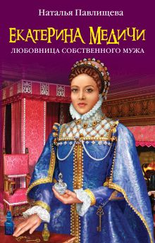 Екатерина Медичи. Любовница собственного мужа