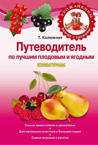 Путеводитель по лучшим плодовым и ягодным культурам Путеводитель по лучшим плодовым и ягодным культурам Калюжная Т.В.