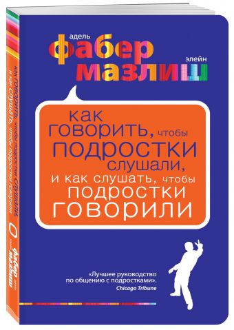Как говорить, чтобы подростки слушали, и как слушать, чтобы подростки говорили. (нов. оф.) Как говорить, чтобы подростки слушали, и как слушать, чтобы подростки говорили. (нов. оф.) Фабер А., Мазлиш Э.