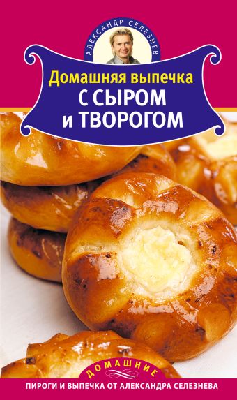 Домашняя выпечка с сыром и творогом Домашняя выпечка с сыром и творогом Селезнев А.