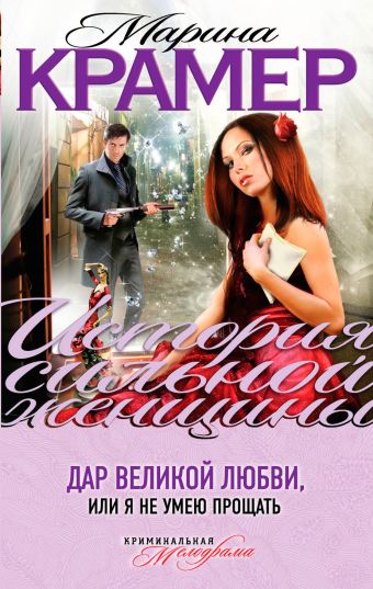 Дар великой любви, или Я не умею прощать Дар великой любви, или Я не умею прощать Крамер М.