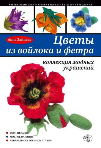 Цветы из войлока и фетра. Коллекция модных украшений Цветы из войлока и фетра. Коллекция модных украшений Зайцева А.