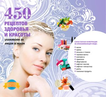 450 рецептов здоровья и красоты. Ухаживаем за лицом и телом 450 рецептов здоровья и красоты. Ухаживаем за лицом и телом Колпакова А.В.