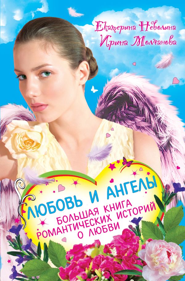 Любовь и ангелы. Большая книга романтических историй о любви Любовь и ангелы. Большая книга романтических историй о любви Неволина Е., Молчанова И.