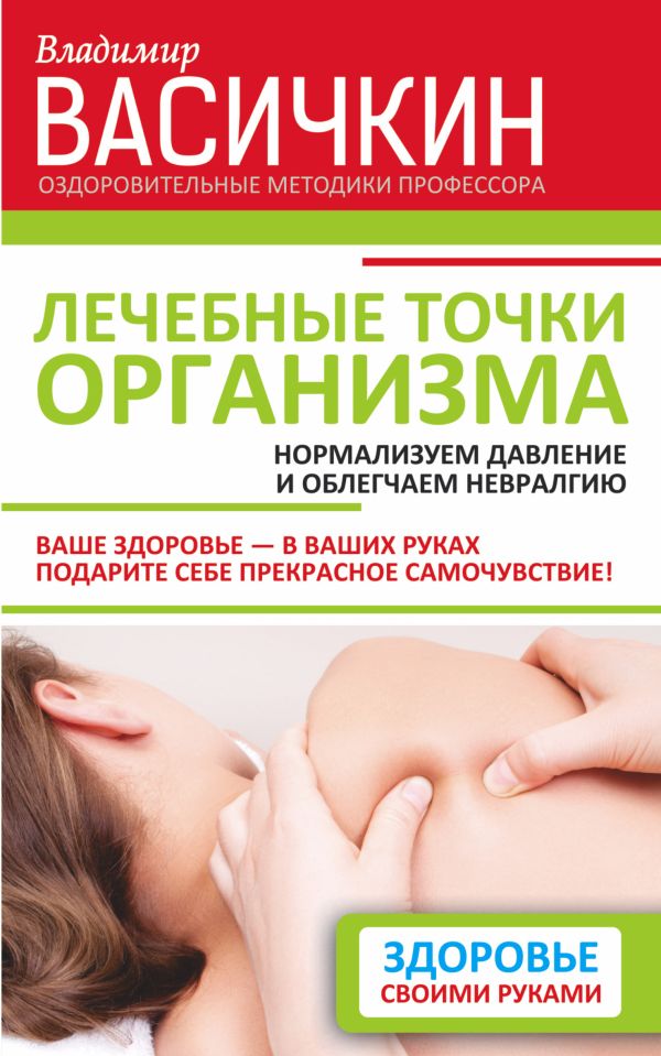 Лечебные точки организма: нормализуем давление и облегчаем невралгию Лечебные точки организма: нормализуем давление и облегчаем невралгию Васичкин В.И.