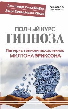 ПОЛНЫЙ КУРС ГИПНОЗА. Паттерны гипнотических техник Милтона Эриксона