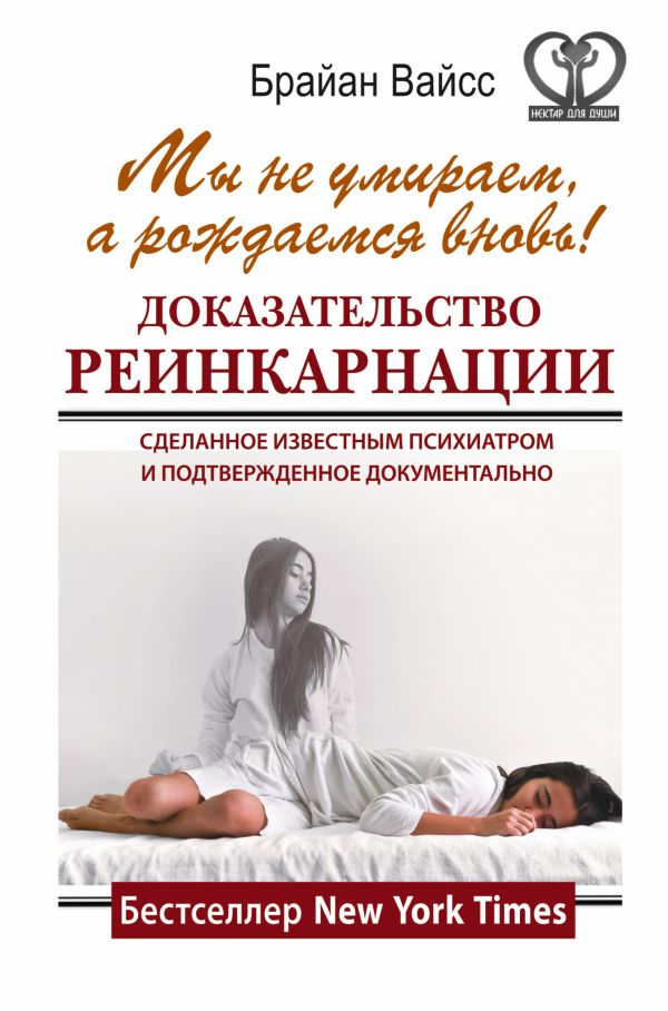Мы не умираем, а рождаемся вновь! Доказательство реинкарнации, сделанное известным психиатром и подтвержденное документально Мы не умираем, а рождаемся вновь! Доказательство реинкарнации, сделанное известным психиатром и подтвержденное документально Вайсс Брайан