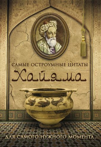 Самые остроумные цитаты Хайяма Самые остроумные цитаты Хайяма Омар Хайям