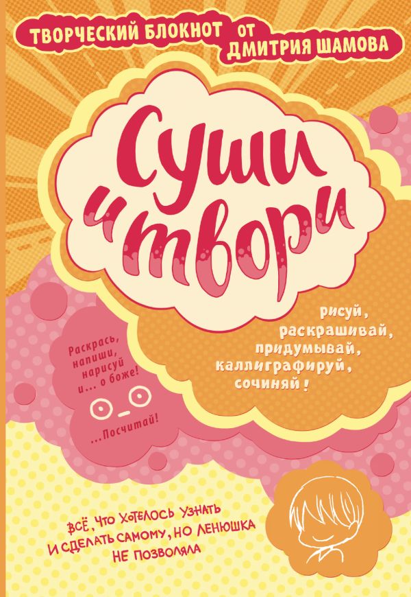 Суши и твори! Творческий блокнот от Дмитрия Шамова Суши и твори! Творческий блокнот от Дмитрия Шамова Шамов Д.Э.