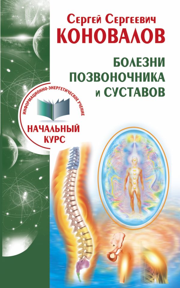 Болезни позвоночника и суставов. Информационно-энергетическое Учение. Начальный курс Болезни позвоночника и суставов. Информационно-энергетическое Учение. Начальный курс Коновалов С.С.
