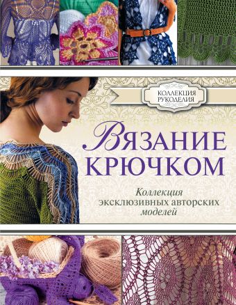 Вязание крючком. Коллекция эксклюзивных авторских моделей Вязание крючком. Коллекция эксклюзивных авторских моделей Омдал К.