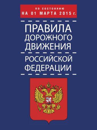 Правила дорожного движения Российской Федерации по состоянию на 01 марта 2015 г. Правила дорожного движения Российской Федерации по состоянию на 01 марта 2015 г. .