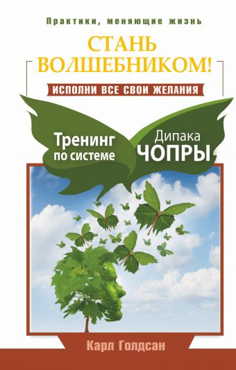 Стань волшебником! Исполни все свои желания. Тренинг по системе Дипака Чопры Стань волшебником! Исполни все свои желания. Тренинг по системе Дипака Чопры Голдсан Карл