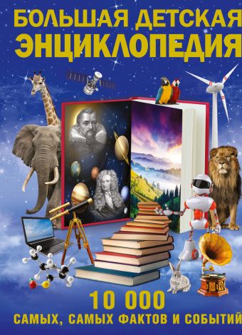 Большая детская энциклопедия. 10 000 самых, самых фактов и событий Большая детская энциклопедия. 10 000 самых, самых фактов и событий .