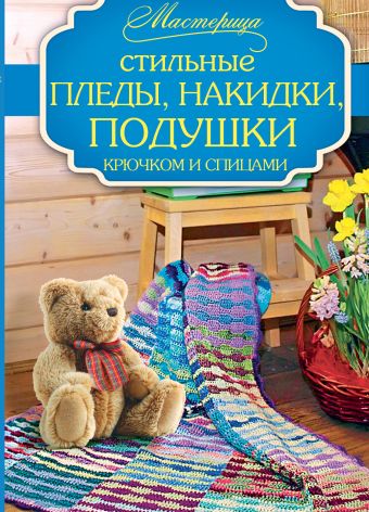 Стильные пледы, накидки, подушки крючком и спицами Стильные пледы, накидки, подушки крючком и спицами Вознесенская В.