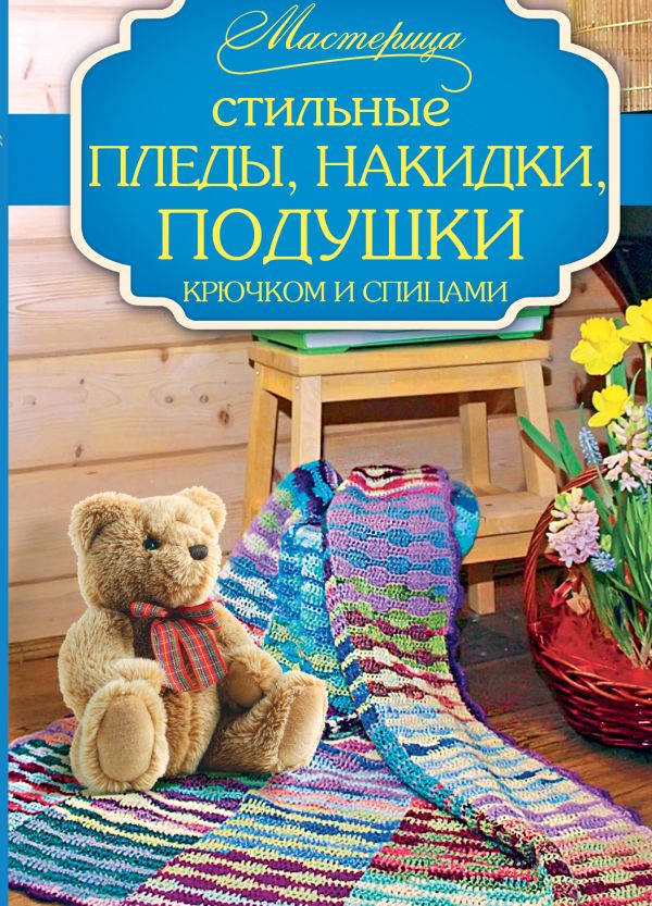 Стильные пледы, накидки, подушки крючком и спицами Стильные пледы, накидки, подушки крючком и спицами Вознесенская В.
