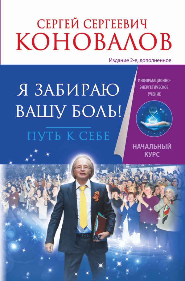 Я забираю вашу боль. Путь к себе. Информационно-энергетическое Учение. Начальный курс Я забираю вашу боль. Путь к себе. Информационно-энергетическое Учение. Начальный курс Коновалов С.С.