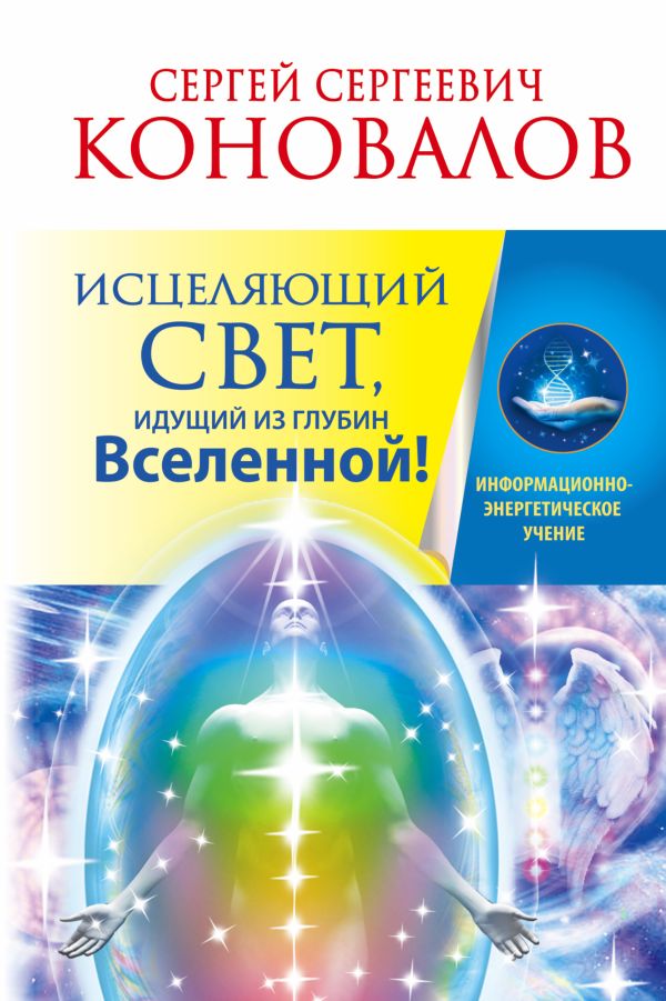 Исцеляющий Свет, идущий из глубин Вселенной! Исцеляющий Свет, идущий из глубин Вселенной! Коновалов С.С.