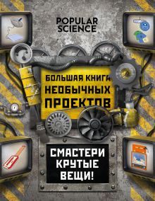 Большая книга необычных проектов. Смастери крутые вещи!