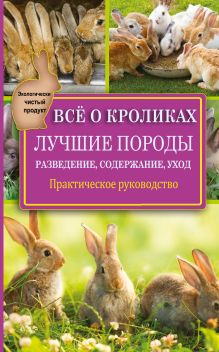 Все о кроликах. Разведение, содержание, уход. Практическое руководство