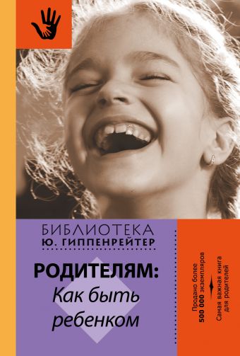 Родителям: как быть ребенком Родителям: как быть ребенком Гиппенрейтер Ю.Б.
