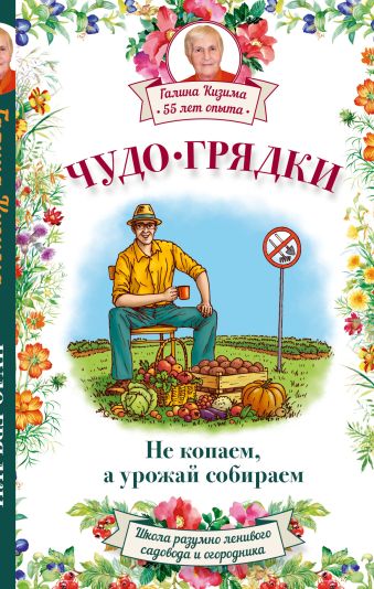 Чудо-грядки: не копаем, а урожай собираем Чудо-грядки: не копаем, а урожай собираем Кизима Г.А.