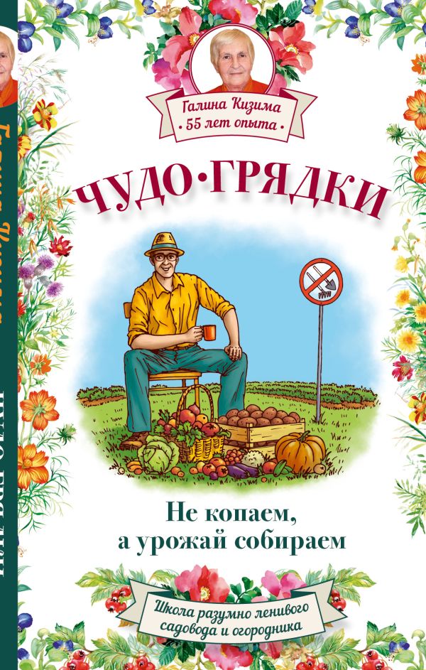 Чудо-грядки: не копаем, а урожай собираем Чудо-грядки: не копаем, а урожай собираем Кизима Г.А.