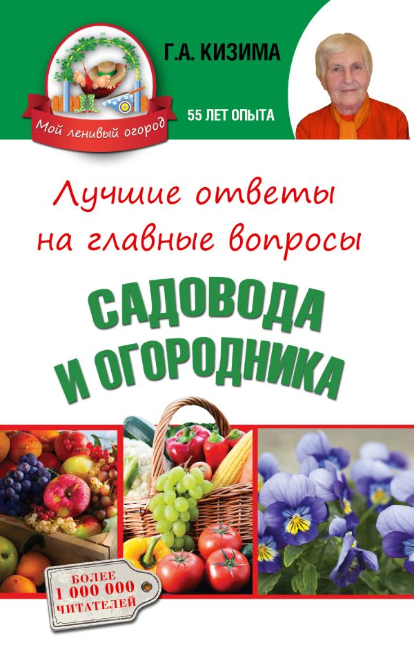 Лучшие ответы на главные вопросы садовода и огородника Лучшие ответы на главные вопросы садовода и огородника Кизима Г.А.
