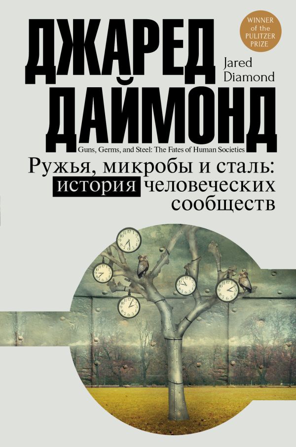 Ружья, микробы и сталь: история человеческих сообществ Ружья, микробы и сталь: история человеческих сообществ Даймонд Джаред