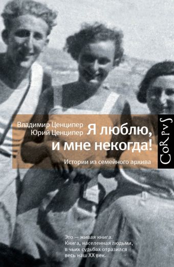 Я люблю, и мне некогда! Истории из семейного архива Я люблю, и мне некогда! Истории из семейного архива Ценципер Ю.М., Ценципер В.М.